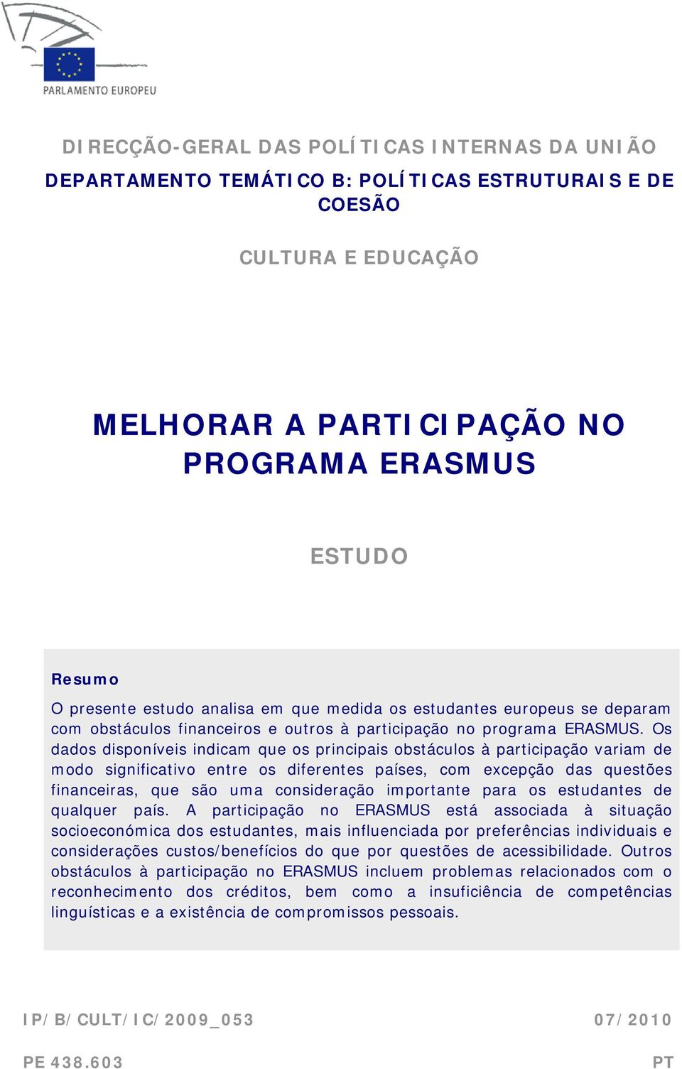 Os dados disponíveis indicam que os principais obstáculos à participação variam de modo significativo entre os diferentes países, com excepção das questões financeiras, que são uma consideração