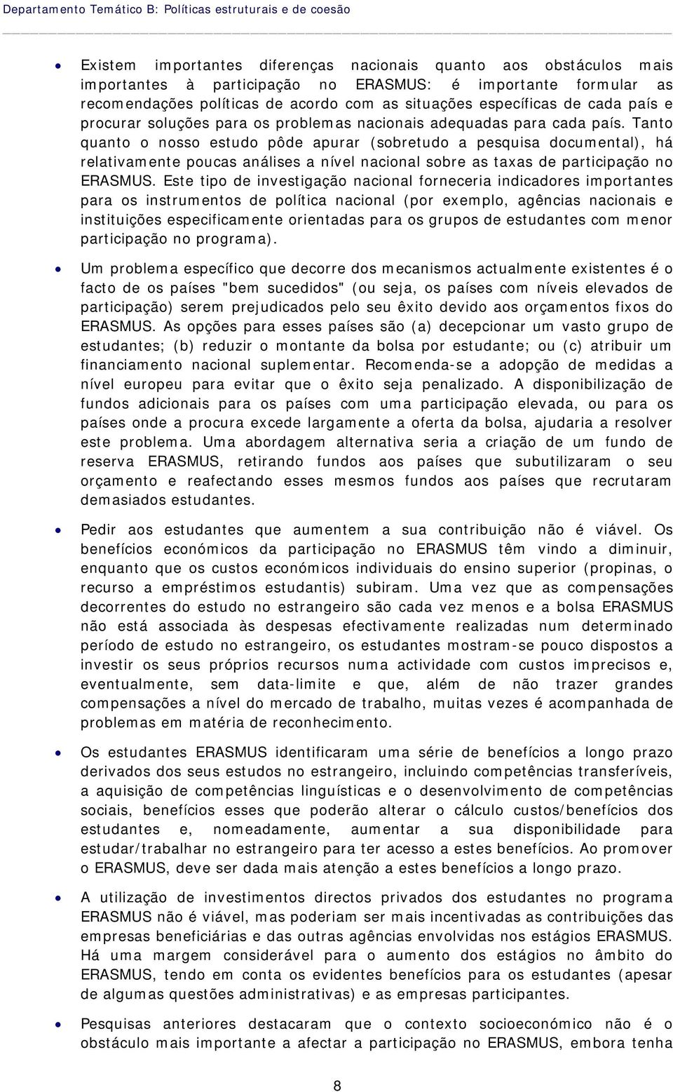 Tanto quanto o nosso estudo pôde apurar (sobretudo a pesquisa documental), há relativamente poucas análises a nível nacional sobre as taxas de participação no ERASMUS.