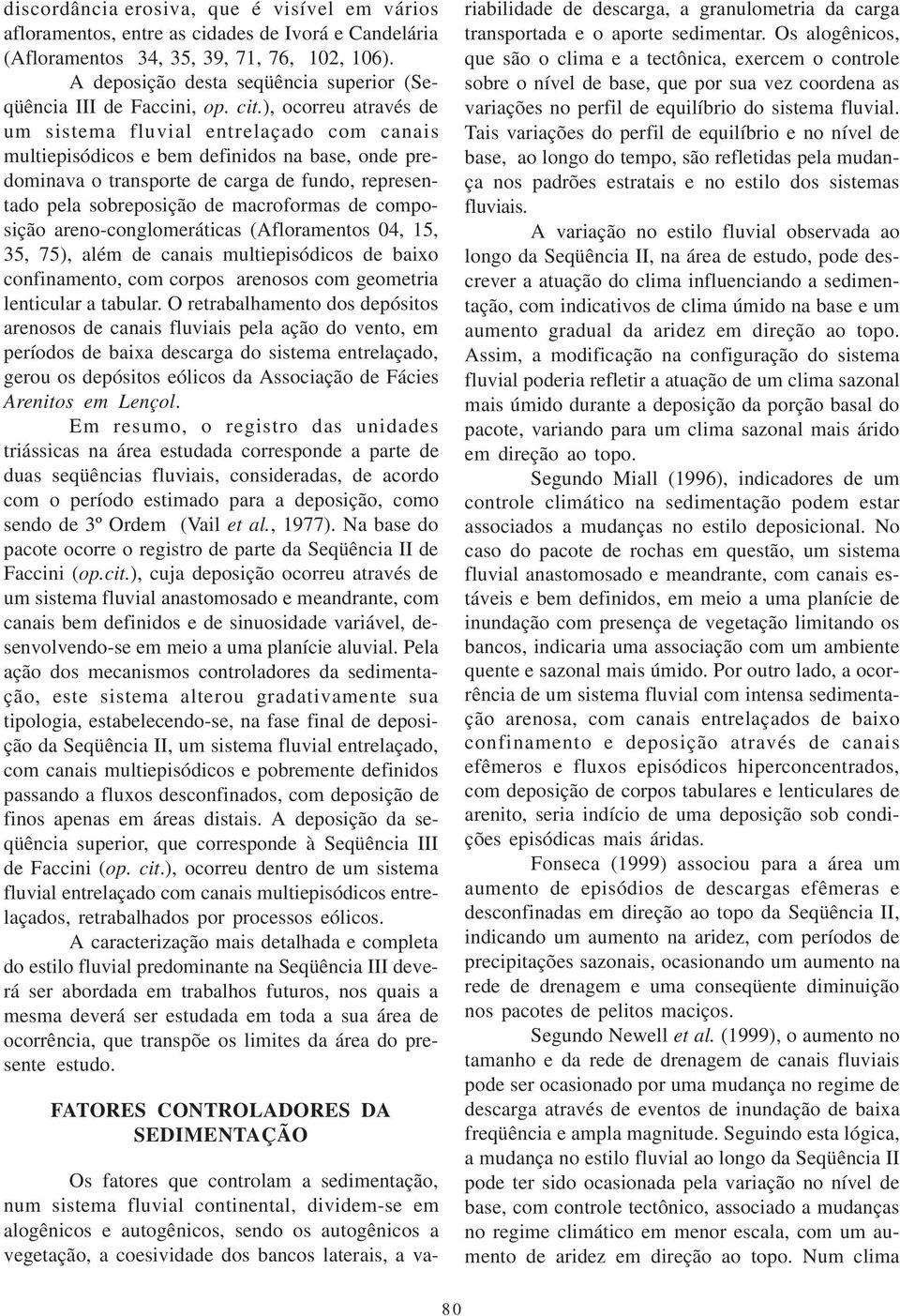 ), ocorreu através de um sistema fluvial entrelaçado com canais multiepisódicos e bem definidos na base, onde predominava o transporte de carga de fundo, representado pela sobreposição de macroformas