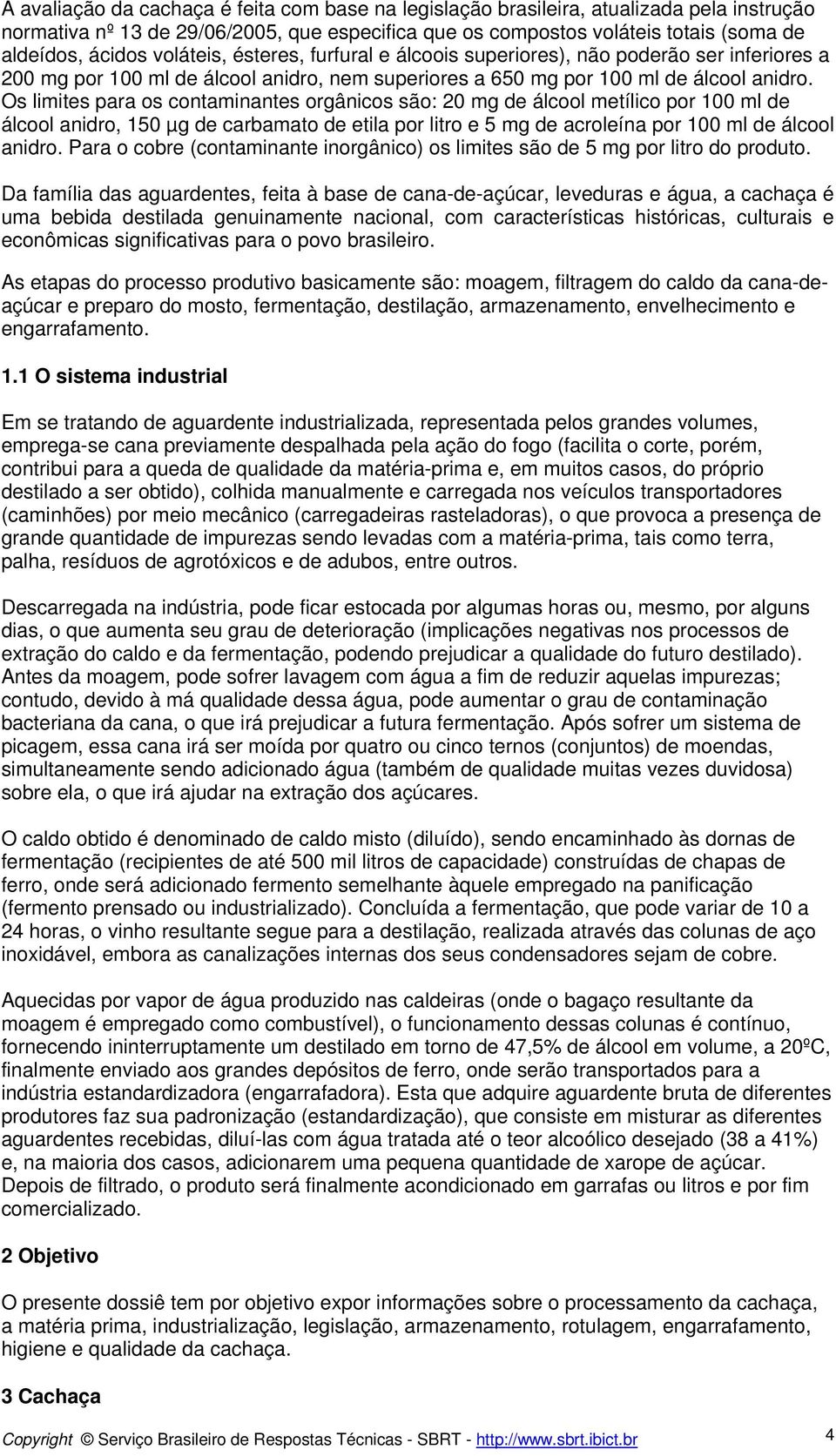 Os limites para os contaminantes orgânicos são: 20 mg de álcool metílico por 100 ml de álcool anidro, 150 µg de carbamato de etila por litro e 5 mg de acroleína por 100 ml de álcool anidro.