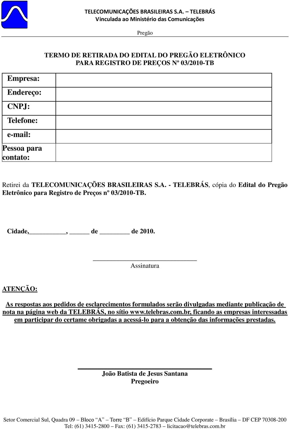 Assinatura ATENÇÃO: As respostas aos pedidos de esclarecimentos formulados serão divulgadas mediante publicação de nota na página web da TELEBRÁS, no sítio www.