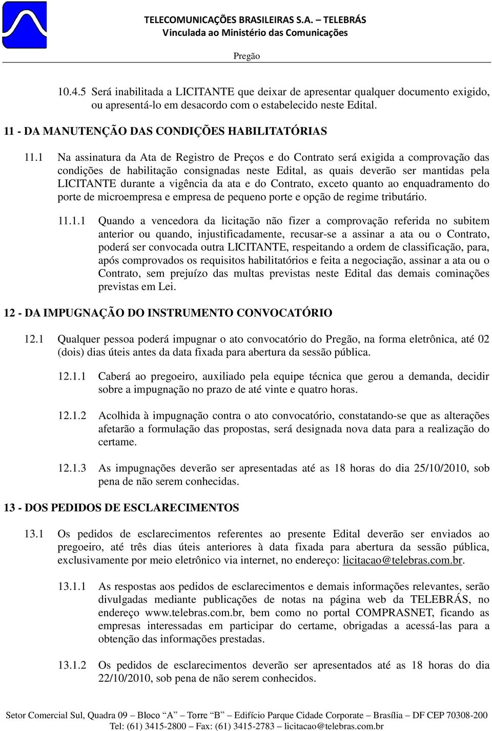 1 Na assinatura da Ata de Registro de Preços e do Contrato será exigida a comprovação das condições de habilitação consignadas neste Edital, as quais deverão ser mantidas pela LICITANTE durante a