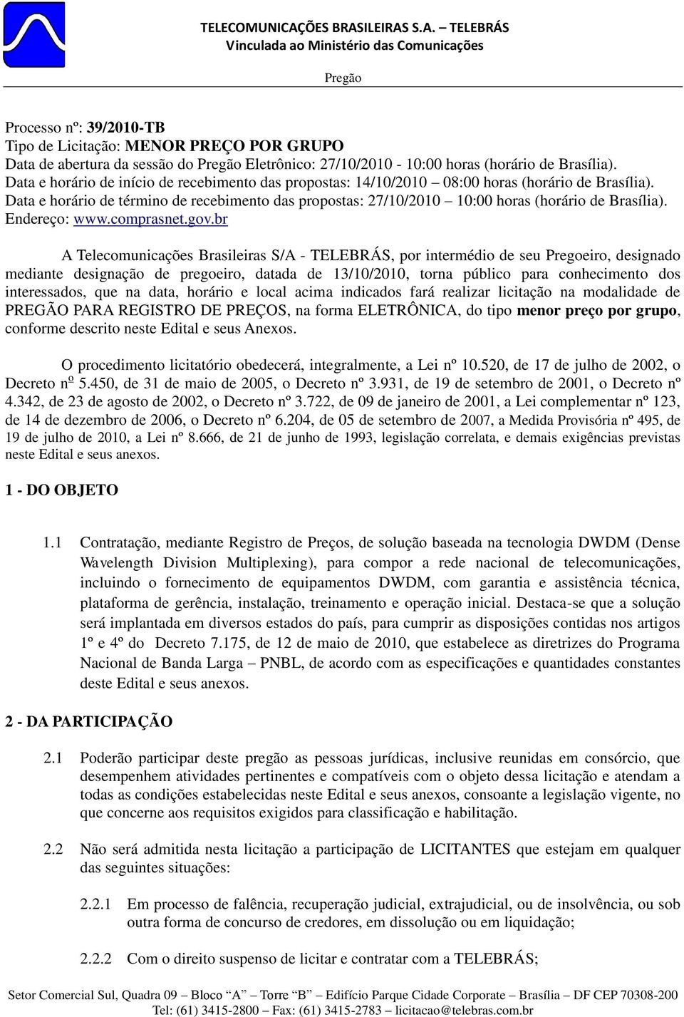 Data e horário de término de recebimento das propostas: 27/10/2010 10:00 horas (horário de Brasília). Endereço: www.comprasnet.gov.