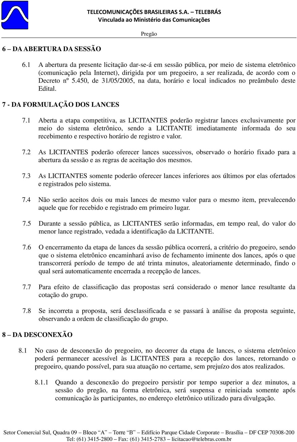 450, de 31/05/2005, na data, horário e local indicados no preâmbulo deste Edital. 7 - DA FORMULAÇÃO DOS LANCES 7.