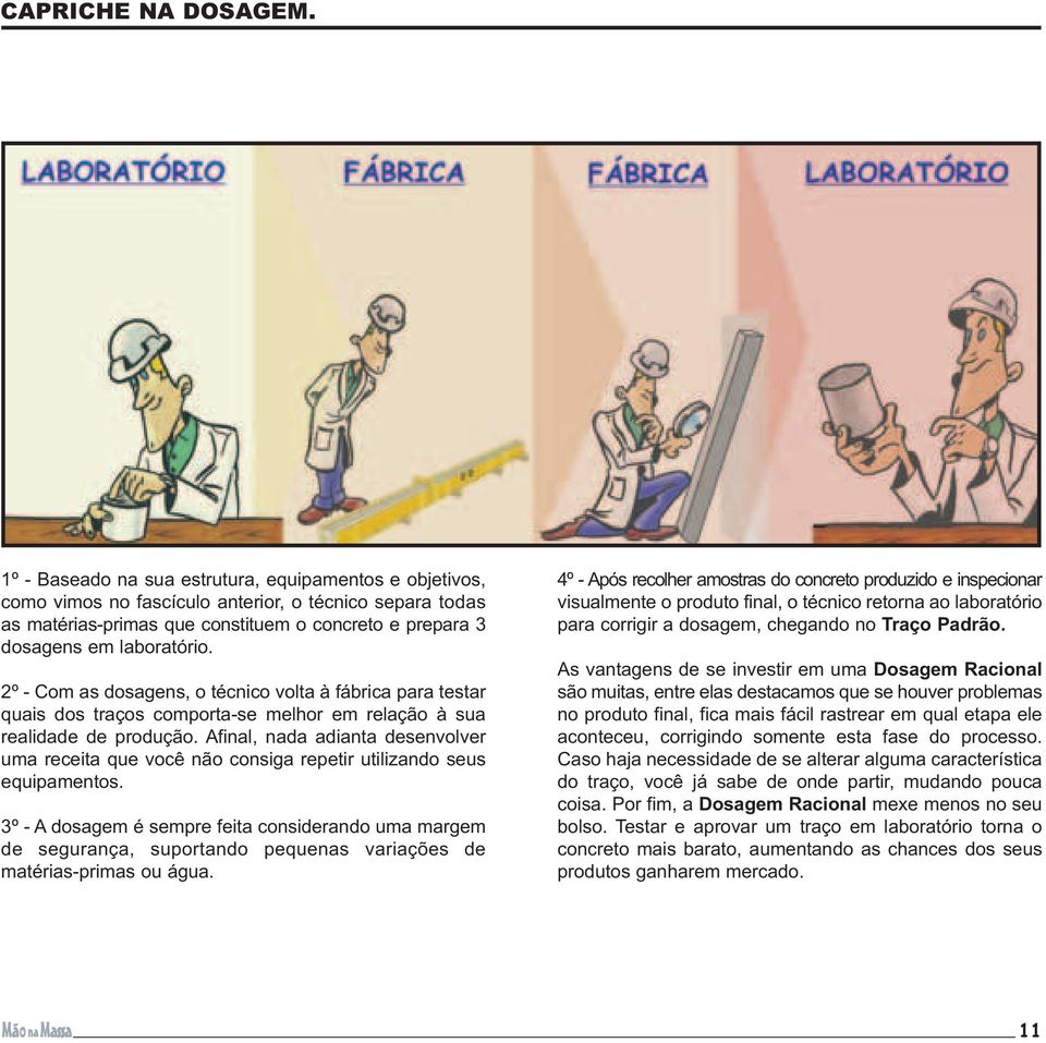 2º - Com as dosagens, o técnico volta à fábrica para testar quais dos traços comporta-se melhor em relação à sua realidade de produção.