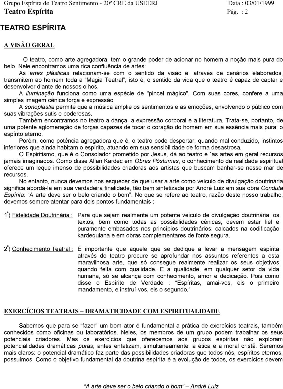 da vida que o teatro é capaz de captar e desenvolver diante de nossos olhos. A iluminação funciona como uma espécie de "pincel mágico".