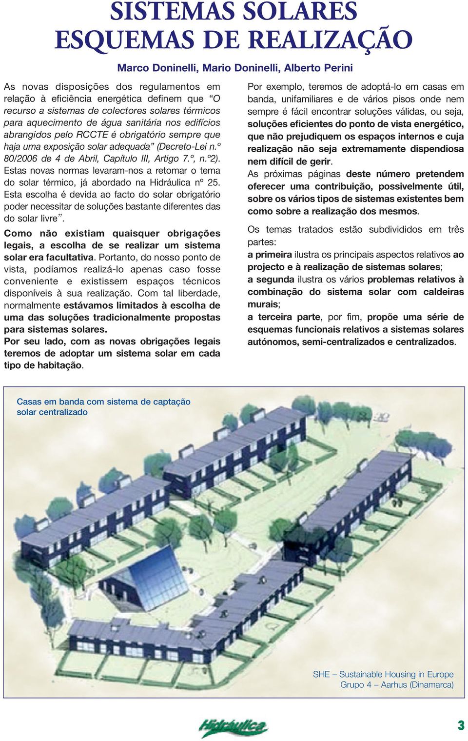 º 8/6 de de Abril, Capítulo III, Artigo 7.º, n.º). Estas novas normas levaram-nos a retomar o tema do solar térmico, já abordado na Hidráulica nº 5.