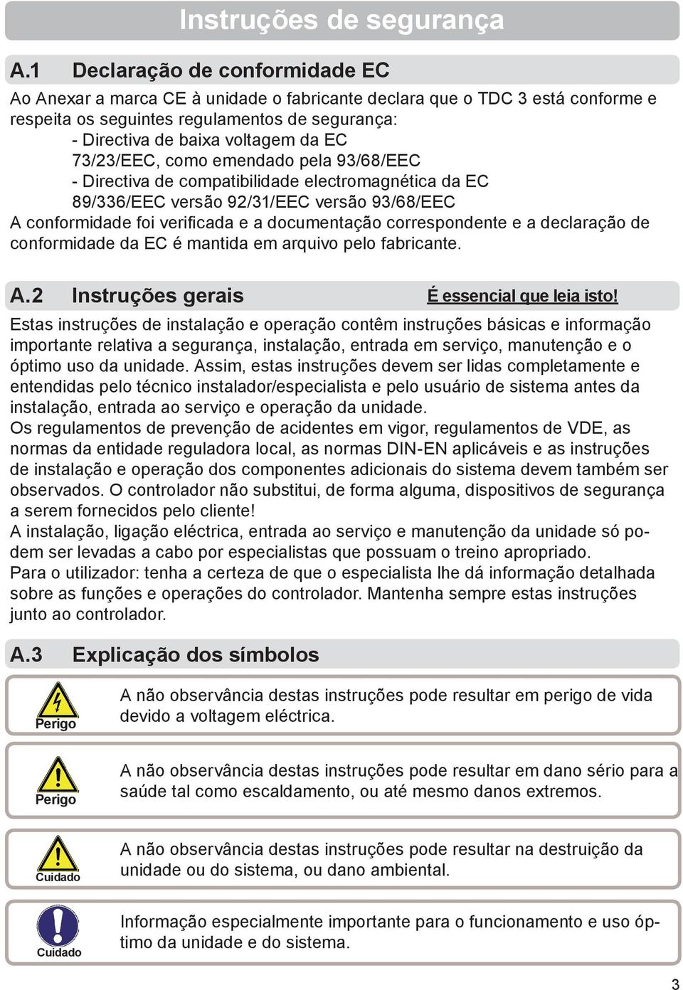 73/23/EEC, como emendado pela 93/68/EEC - Directiva de compatibilidade electromagnética da EC 89/336/EEC versão 92/31/EEC versão 93/68/EEC A conformidade foi verifi cada e a documentação