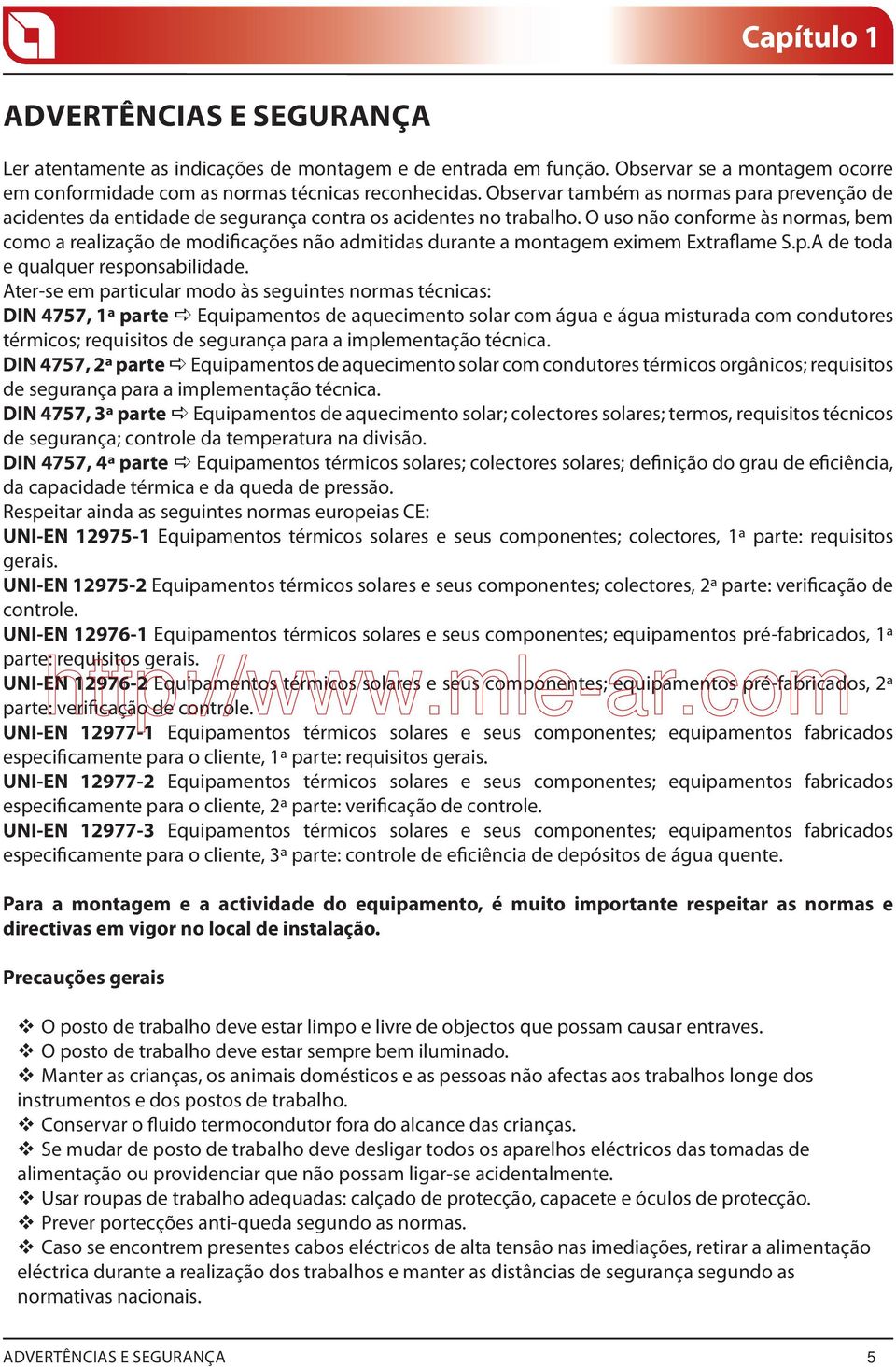 O uso não conforme às normas, bem como a realização de modificações não admitidas durante a montagem eximem Extraflame S.p.A de toda e qualquer responsabilidade.