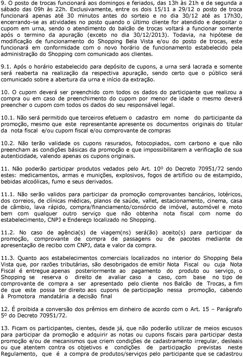 cliente for atendido e depositar o cupom em urna, sendo o atendimento do balcão de trocas voltará a funcionar somente após o termino da apuração (exceto no dia 30/12/2013).