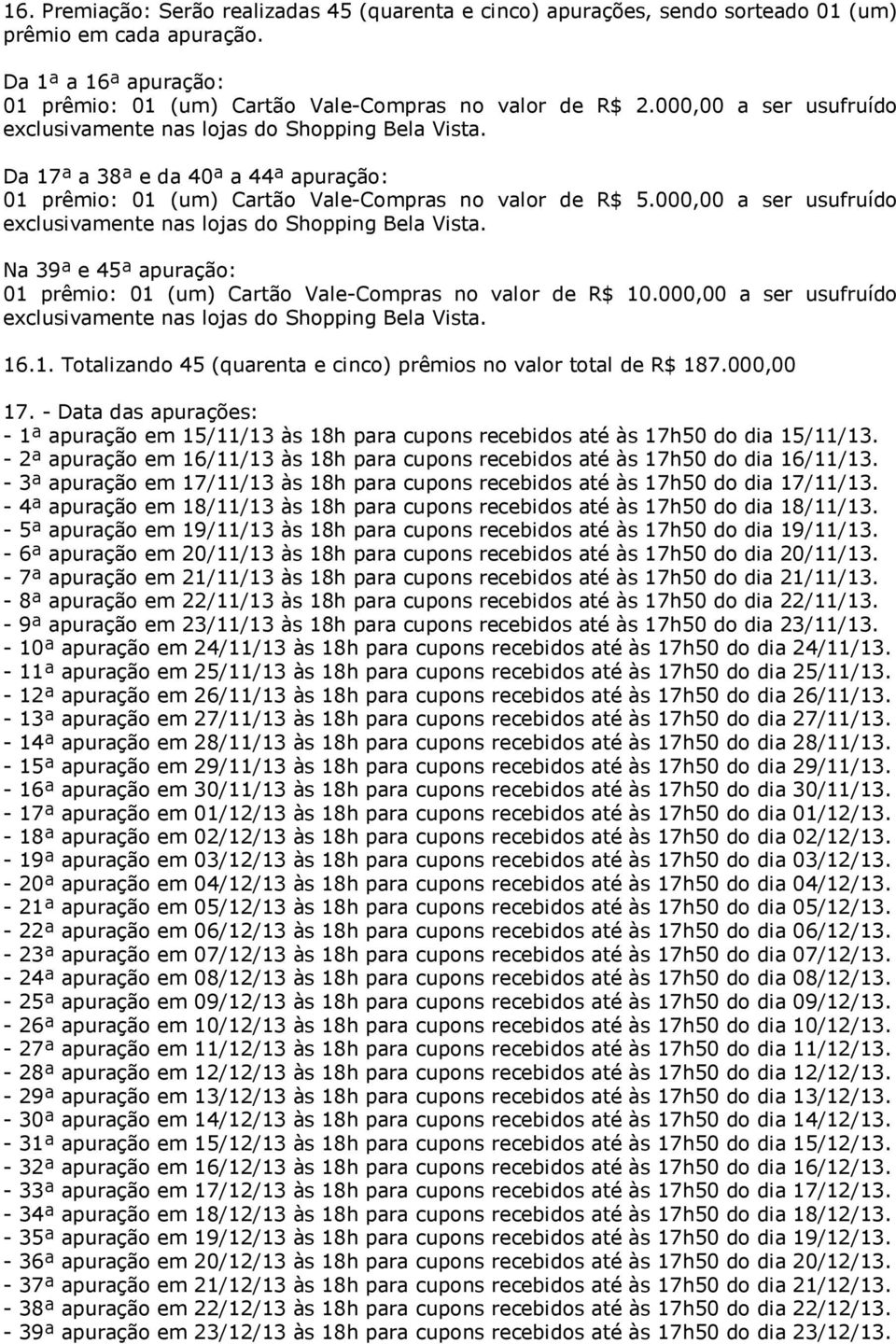 000,00 a ser usufruído exclusivamente nas lojas do Shopping Bela Vista. Na 39ª e 45ª apuração: 01 prêmio: 01 (um) Cartão Vale-Compras no valor de R$ 10.