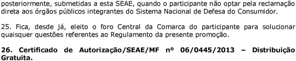 Fica, desde já, eleito o foro Central da Comarca do participante para solucionar quaisquer questões