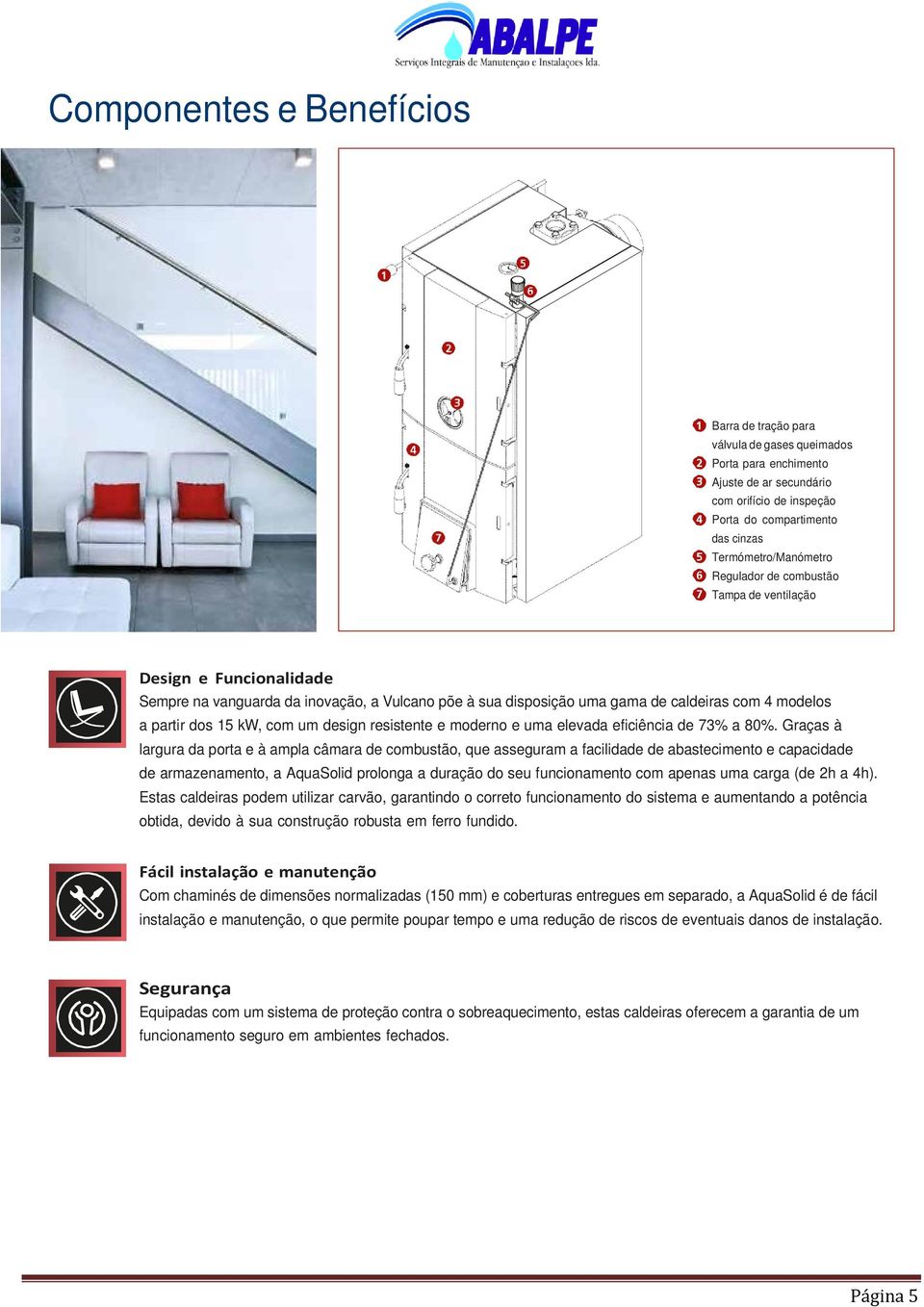 design resistente e moderno e uma elevada eficiência de 73% a 80%.