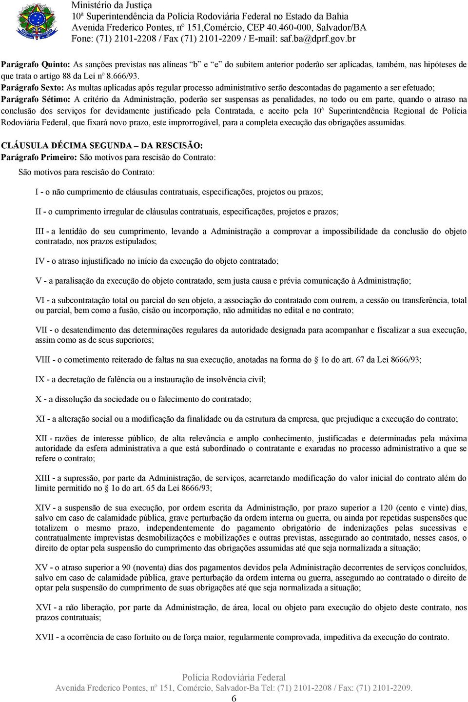 Parágrafo Sexto: As multas aplicadas após regular processo administrativo serão descontadas do pagamento a ser efetuado; Parágrafo Sétimo: A critério da Administração, poderão ser suspensas as