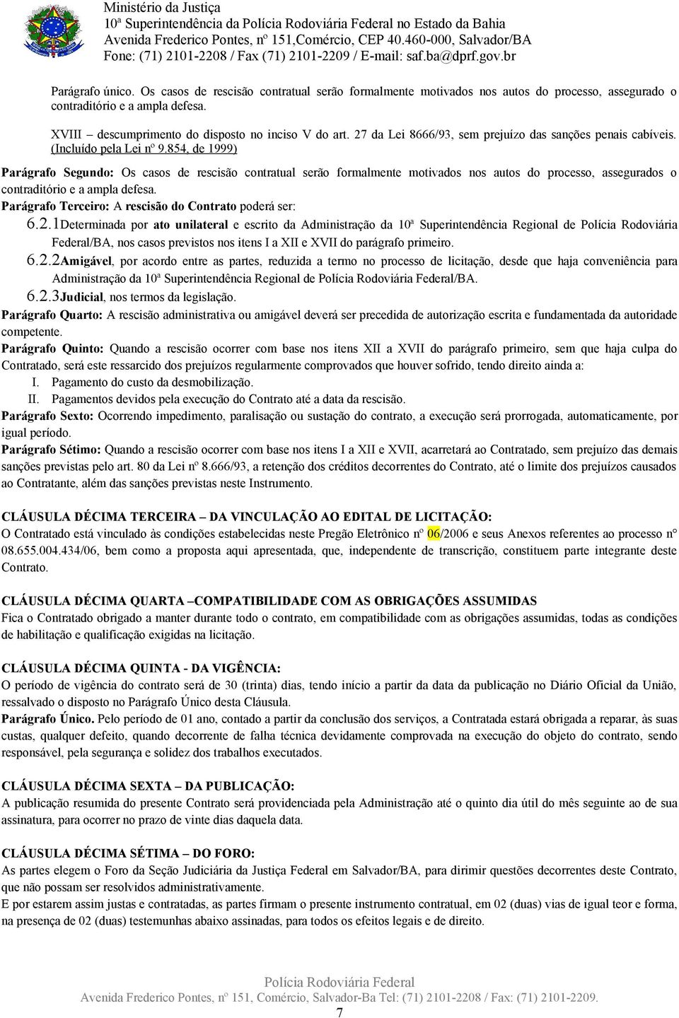 854, de 1999) Parágrafo Segundo: Os casos de rescisão contratual serão formalmente motivados nos autos do processo, assegurados o contraditório e a ampla defesa.