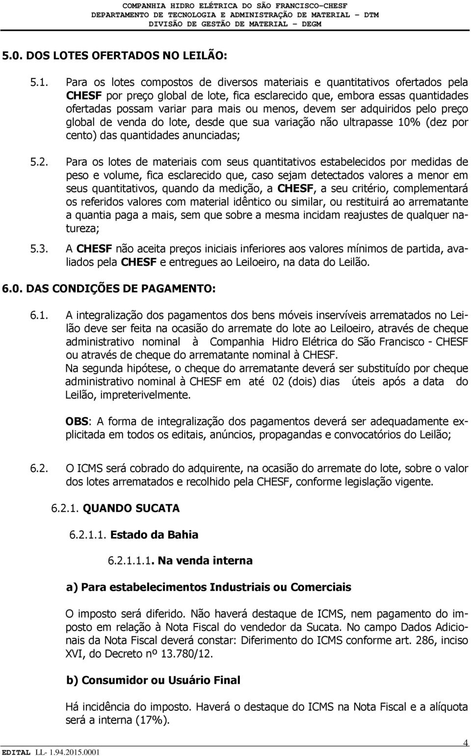 devem ser adquiridos pelo preço global de venda do lote, desde que sua variação não ultrapasse 10% (dez por cento) das quantidades anunciadas; 5.2.