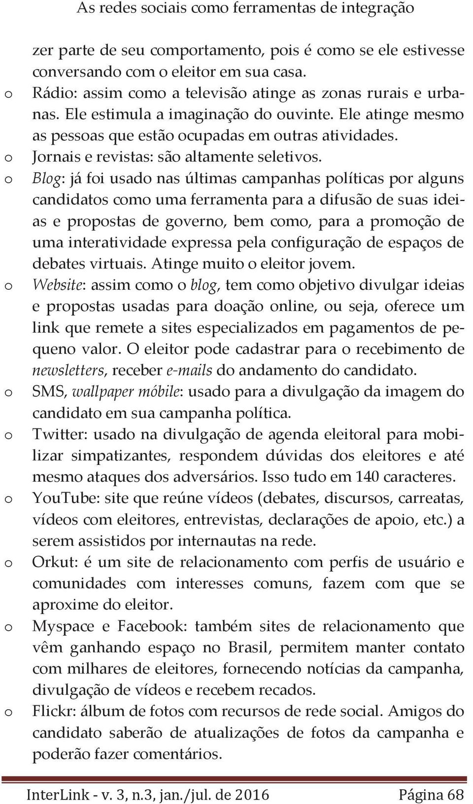 Blg: já fi usad nas últimas campanhas plíticas pr alguns candidats cm uma ferramenta para a difusã de suas ideias e prpstas de gvern, bem cm, para a prmçã de uma interatividade expressa pela