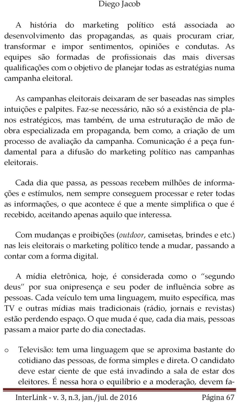 As campanhas eleitrais deixaram de ser baseadas nas simples intuições e palpites.