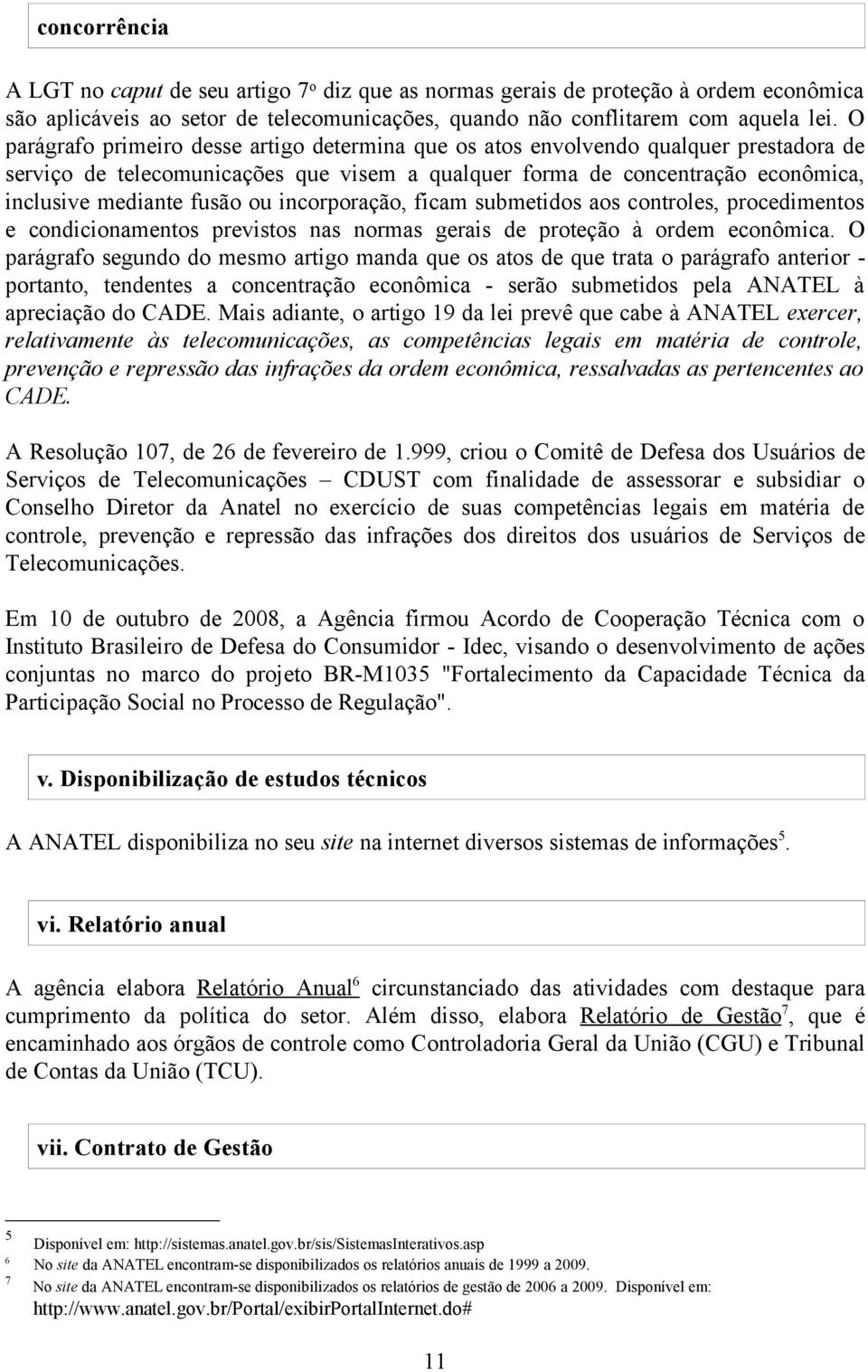 incorporação, ficam submetidos aos controles, procedimentos e condicionamentos previstos nas normas gerais de proteção à ordem econômica.