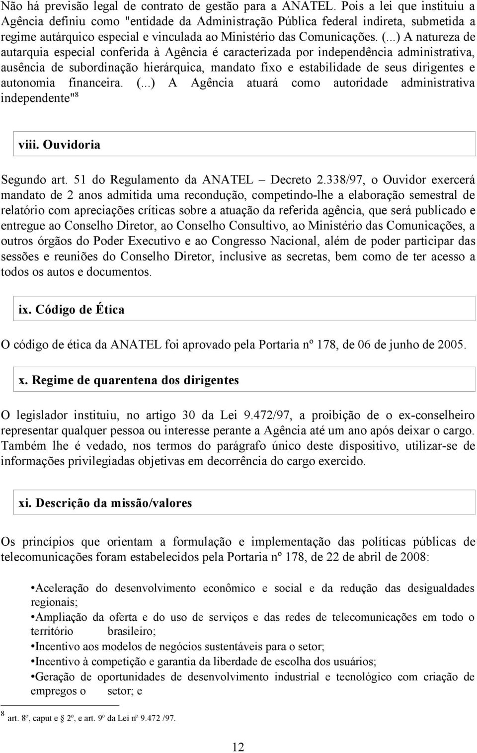 ..) A natureza de autarquia especial conferida à Agência é caracterizada por independência administrativa, ausência de subordinação hierárquica, mandato fixo e estabilidade de seus dirigentes e