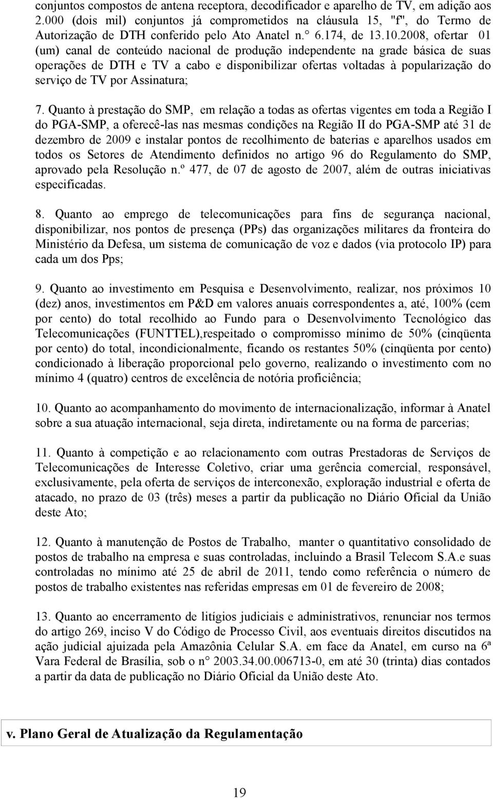 2008, ofertar 01 (um) canal de conteúdo nacional de produção independente na grade básica de suas operações de DTH e TV a cabo e disponibilizar ofertas voltadas à popularização do serviço de TV por