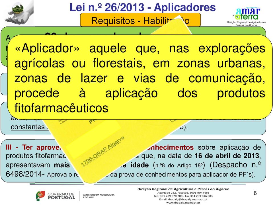 de lazer e vias de comunicação, procede à aplicação dos produtos fitofarmacêuticos fitofarmacêuticos e seus adjuvantes, de uso profissional, para exercer a actividade, deverá possuir habilitação