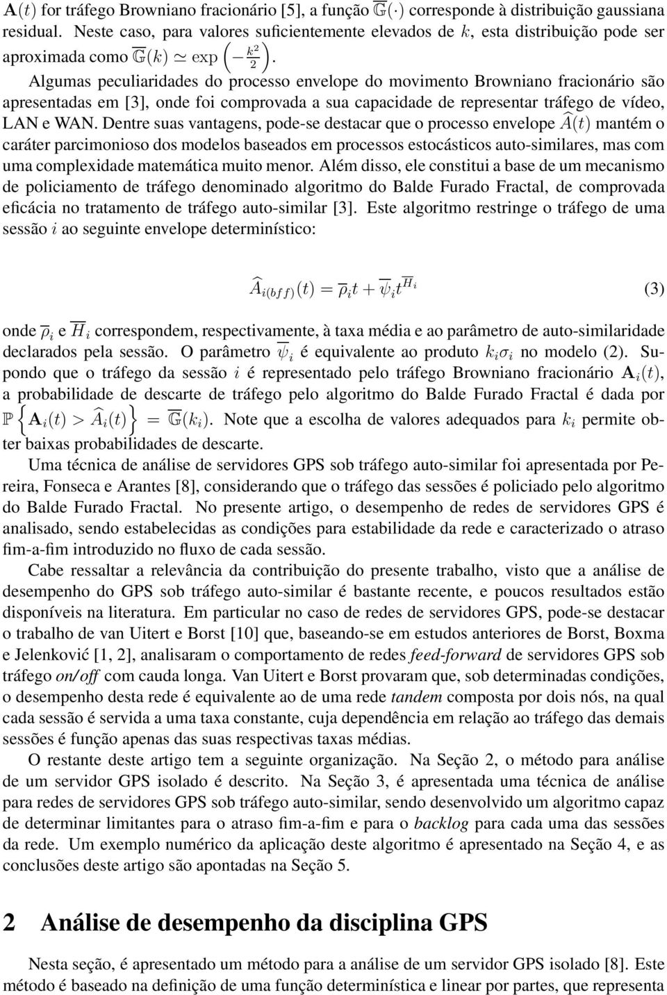 2 Algumas peculiaridades do processo envelope do movimento Browniano fracionário são apresentadas em [3], onde foi comprovada a sua capacidade de representar tráfego de vídeo, LAN e WAN.