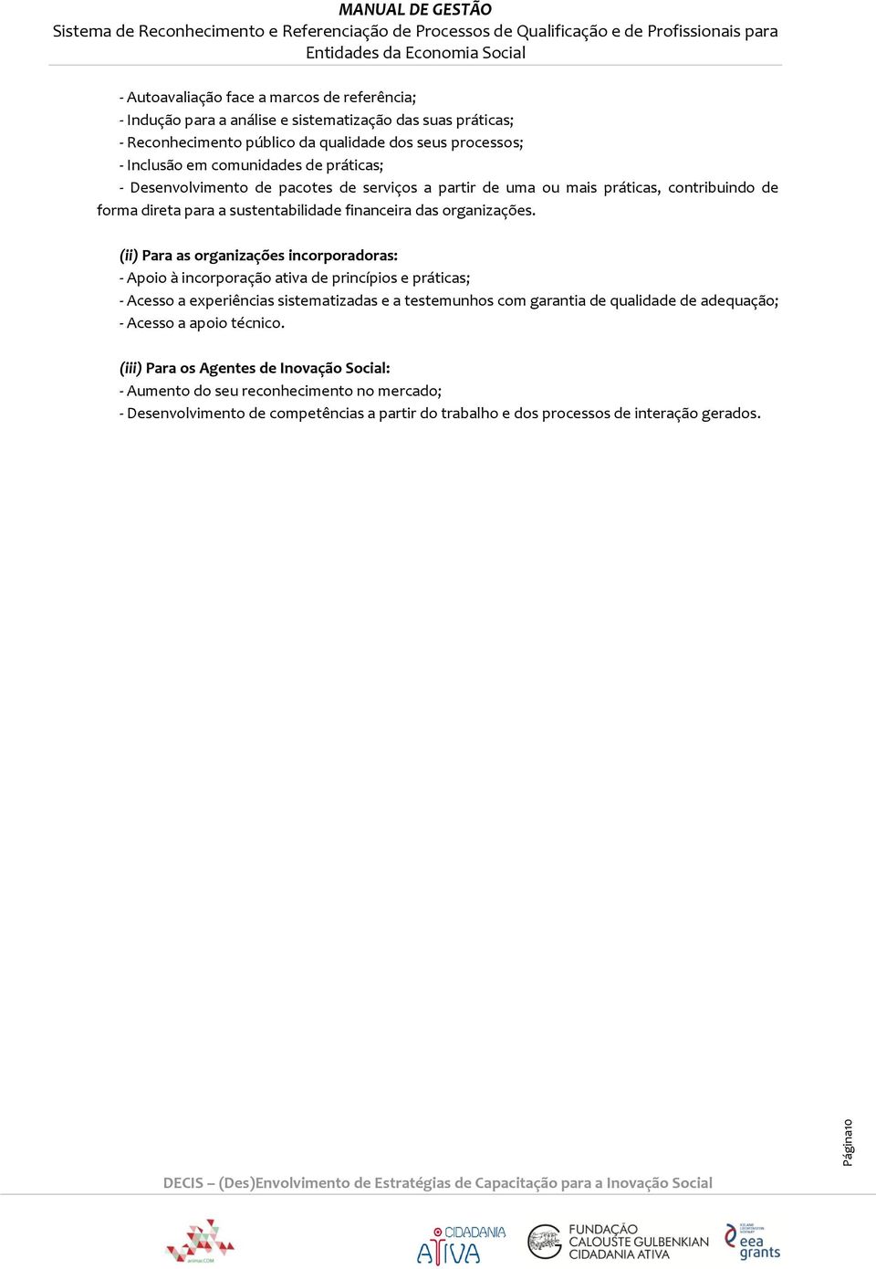 (ii) Para as organizações incorporadoras: - Apoio à incorporação ativa de princípios e práticas; - Acesso a experiências sistematizadas e a testemunhos com garantia de qualidade de adequação;