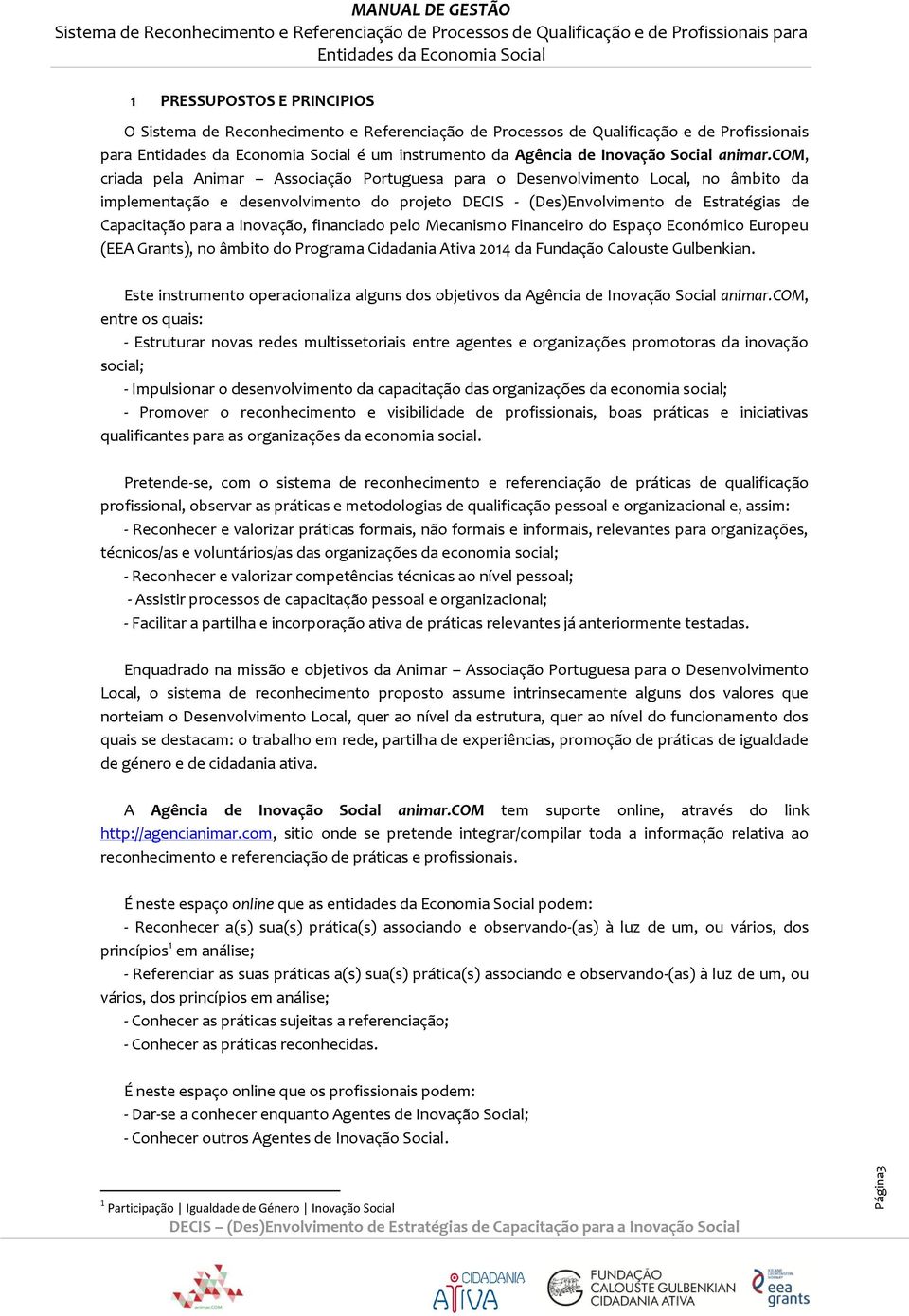 Inovação, financiado pelo Mecanismo Financeiro do Espaço Económico Europeu (EEA Grants), no âmbito do Programa Cidadania Ativa 2014 da Fundação Calouste Gulbenkian.