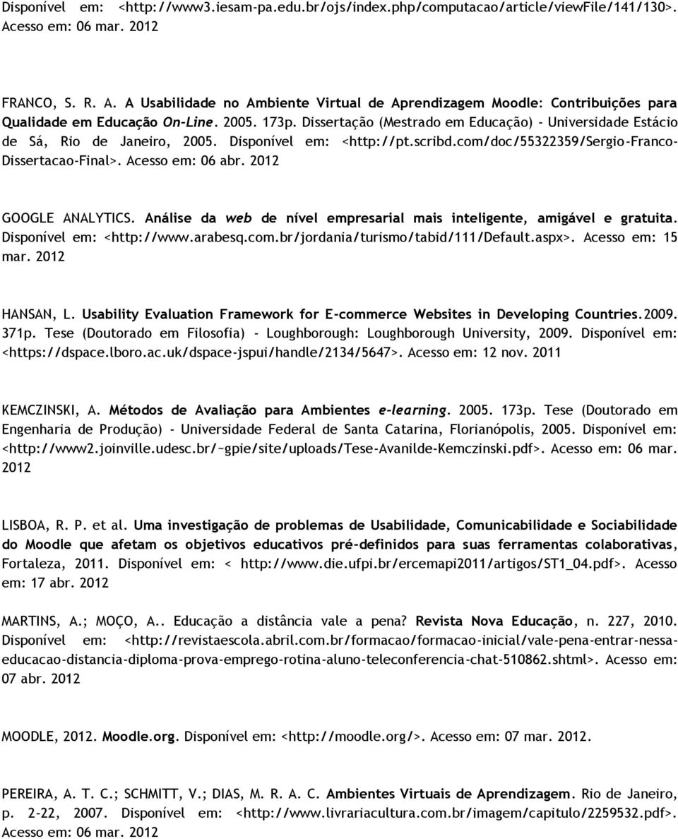 Dissertação (Mestrado em Educação) - Universidade Estácio de Sá, Rio de Janeiro, 2005. Disponível em: <http://pt.scribd.com/doc/55322359/sergio-franco- Dissertacao-Final>. Acesso em: 06 abr.