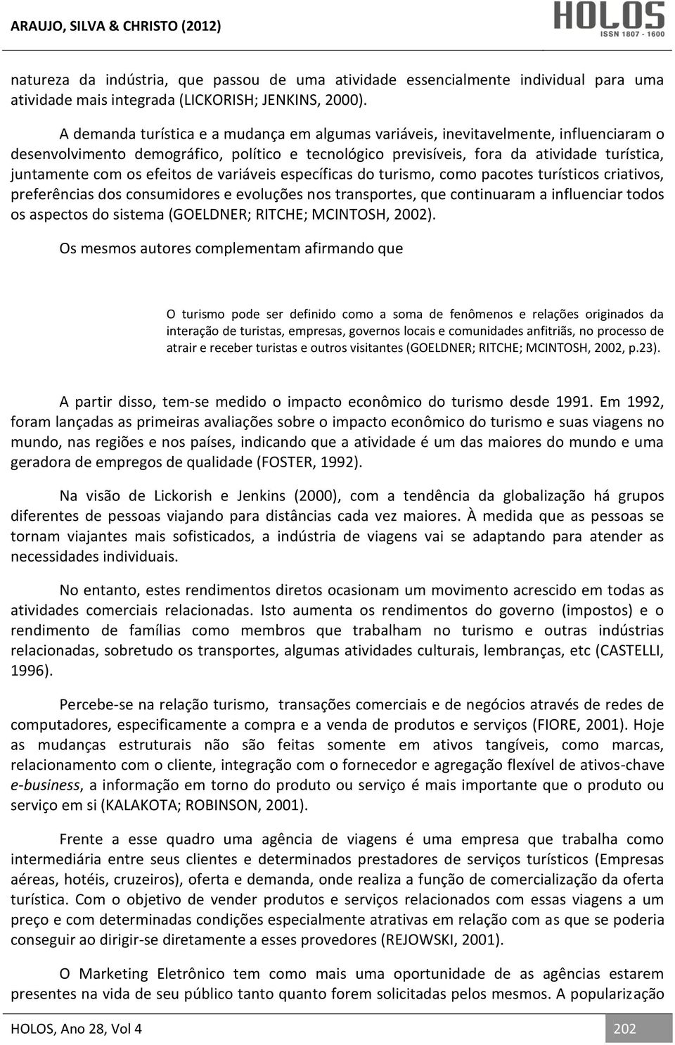 efeitos de variáveis específicas do turismo, como pacotes turísticos criativos, preferências dos consumidores e evoluções nos transportes, que continuaram a influenciar todos os aspectos do sistema