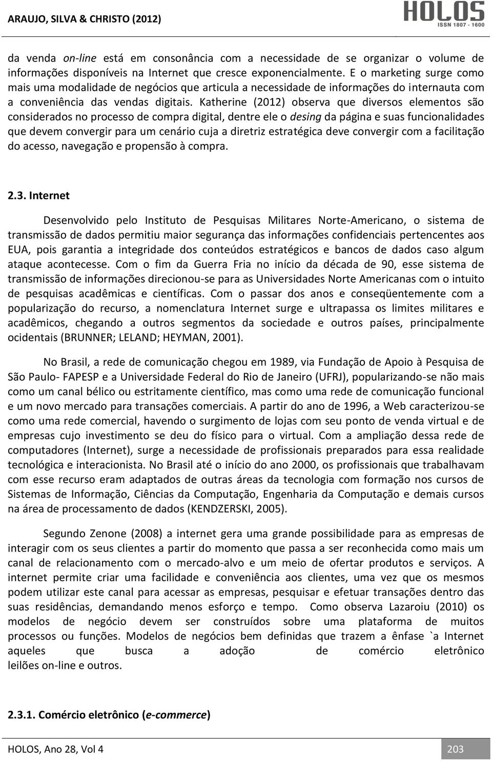 Katherine (2012) observa que diversos elementos são considerados no processo de compra digital, dentre ele o desing da página e suas funcionalidades que devem convergir para um cenário cuja a