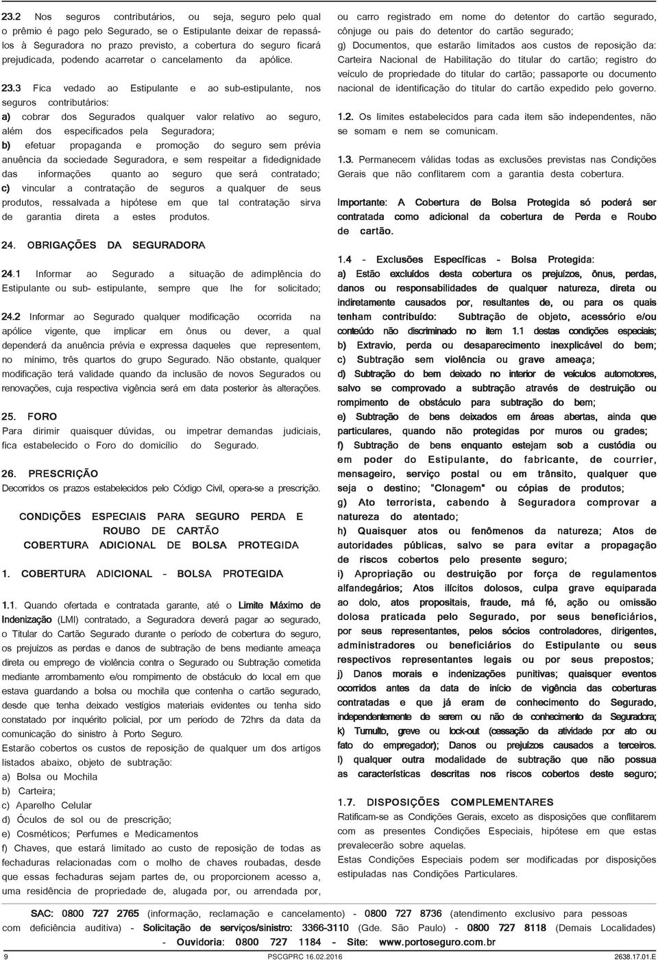 3 Fica vedado ao Estipulante e ao sub-estipulante, nos seguros contributários: a) cobrar dos Segurados qualquer valor relativo ao seguro, além dos especificados pela Seguradora; b) efetuar propaganda