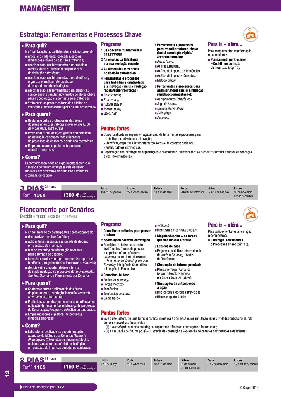 do enquadramento estratégico; n escolher e aplicar ferramentas para identificar, compreender e simular movimentos de atores-chave para a cooperação e a competição estratégicas; n refrescar os