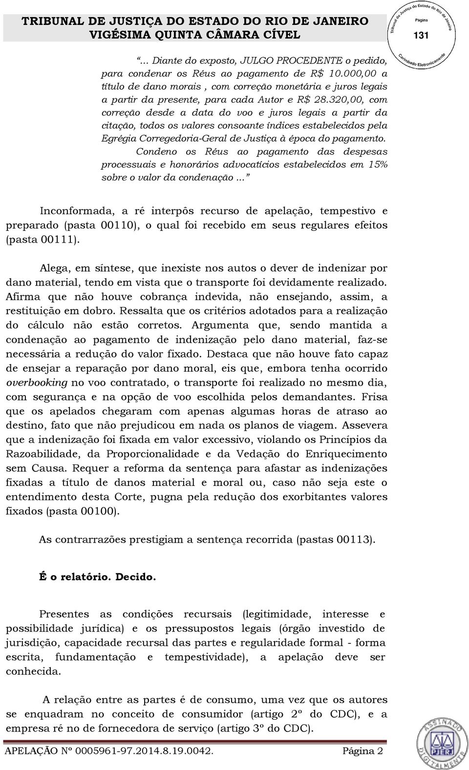 320,00, com correção desde a data do voo e juros legais a partir da citação, todos os valores consoante índices estabelecidos pela Egrégia Corregedoria-Geral de Justiça à época do pagamento.