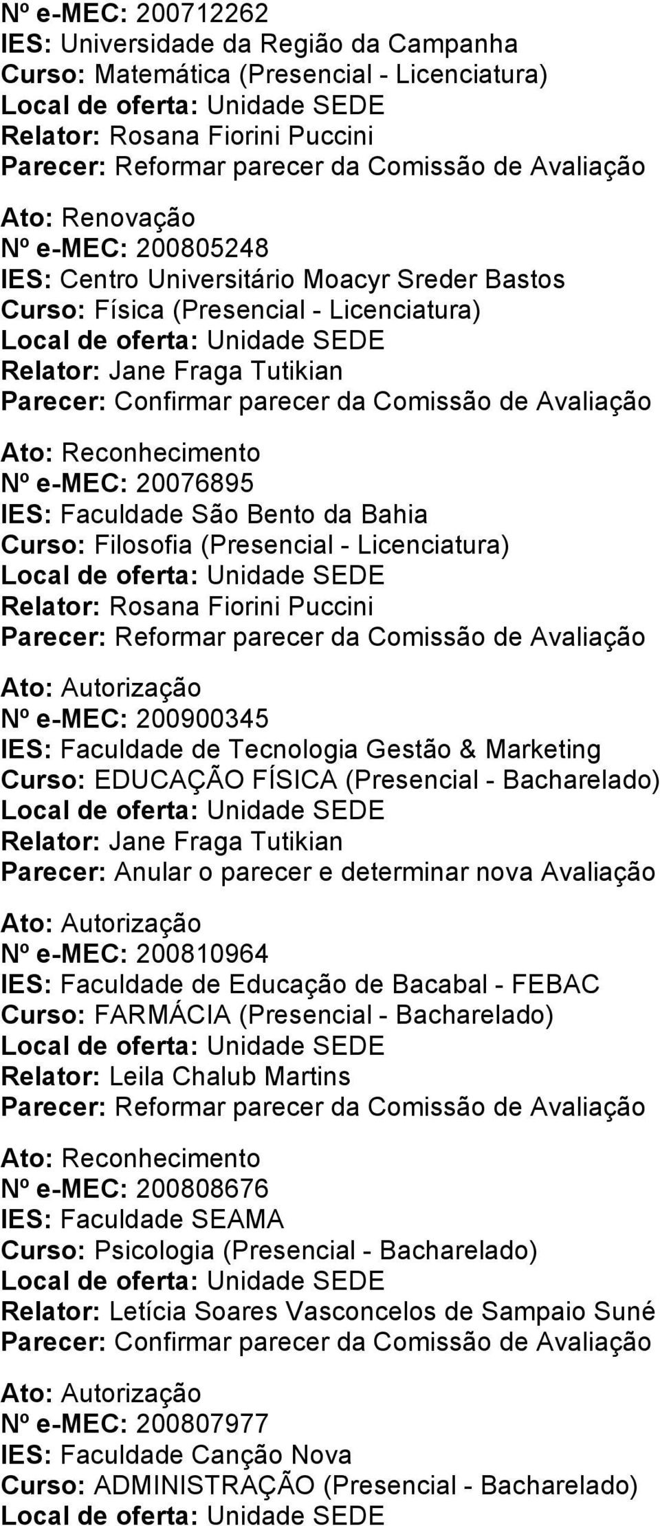 IES: Faculdade de Tecnologia Gestão & Marketing Curso: EDUCAÇÃO FÍSICA (Presencial - Bacharelado) Parecer: Anular o parecer e determinar nova Avaliação Nº e-mec: 200810964 IES: Faculdade de Educação