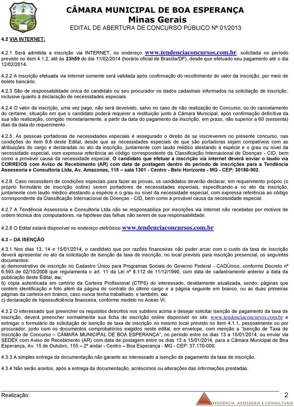 4.2.4 O valor da inscrição, uma vez pago, não será devolvido, salvo no caso de não realização do Concurso, ou do cancelamento do certame, situação em que o candidato poderá requerer a restituição