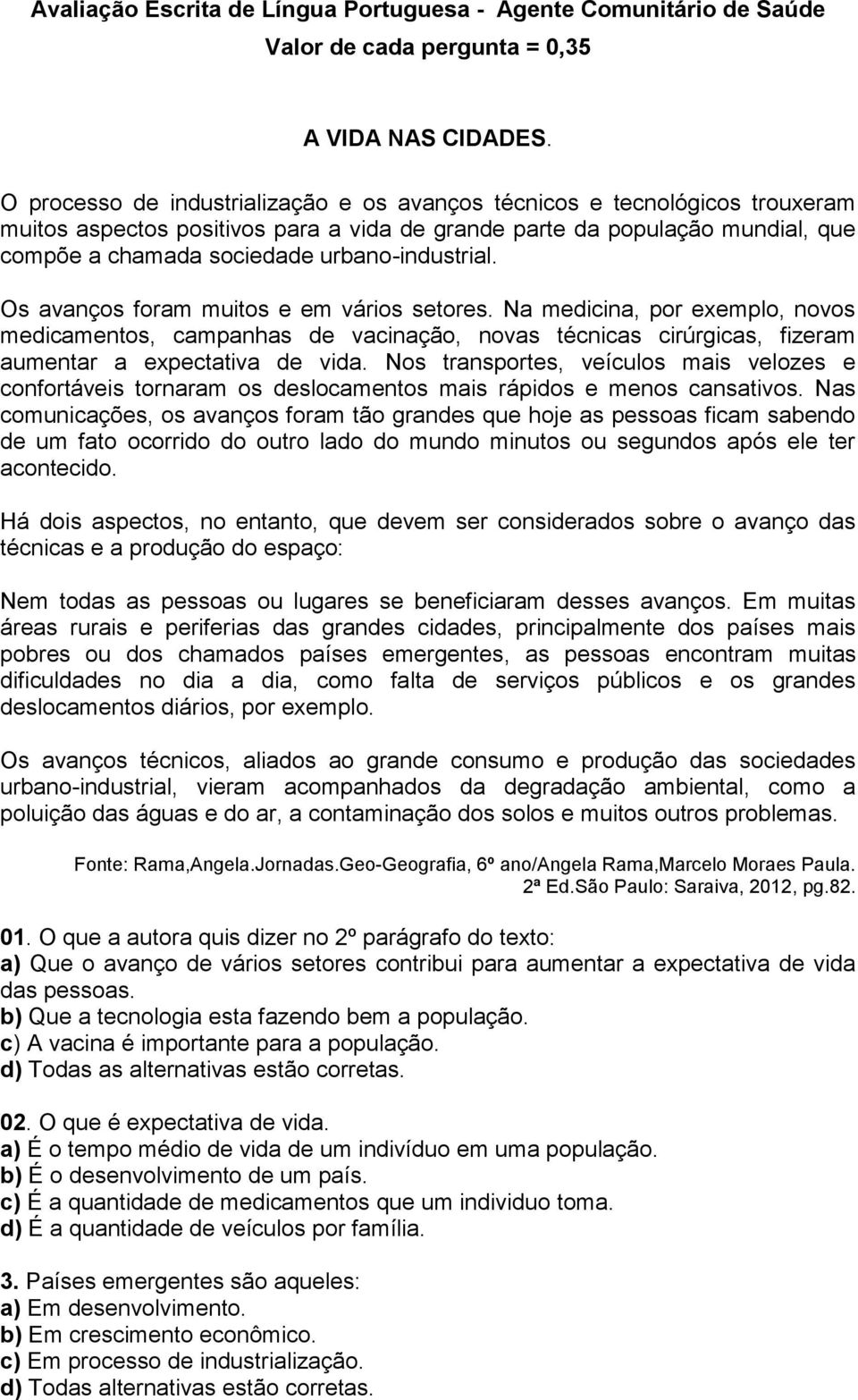 urbano-industrial. Os avanços foram muitos e em vários setores. Na medicina, por exemplo, novos medicamentos, campanhas de vacinação, novas técnicas cirúrgicas, fizeram aumentar a expectativa de vida.