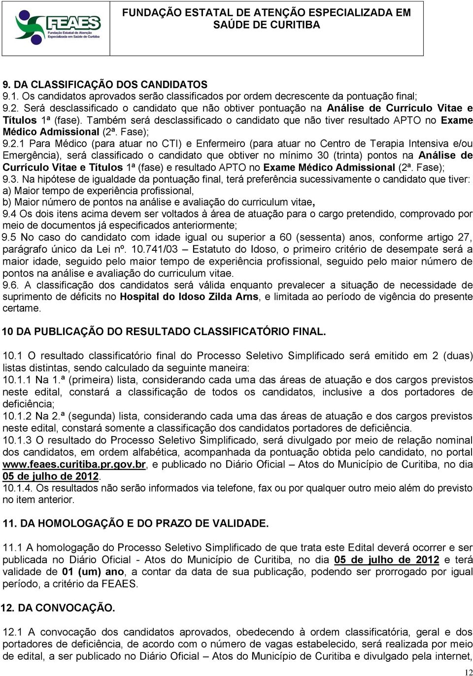 Também será desclassificado o candidato que não tiver resultado APTO no Exame Médico Admissional (2ª