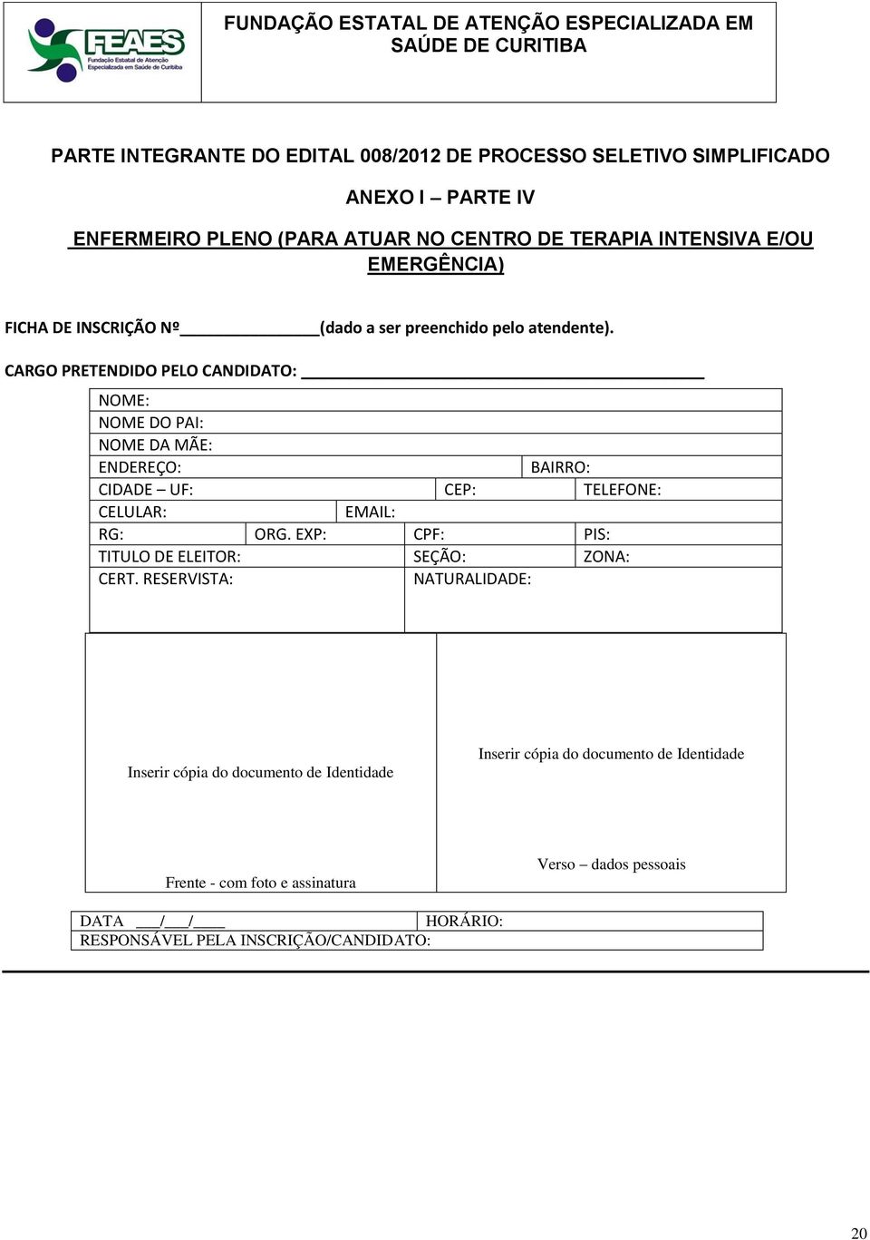 CARGO PRETENDIDO PELO CANDIDATO: NOME: NOME DO PAI: NOME DA MÃE: ENDEREÇO: BAIRRO: CIDADE UF: CEP: TELEFONE: CELULAR: EMAIL: RG: ORG.