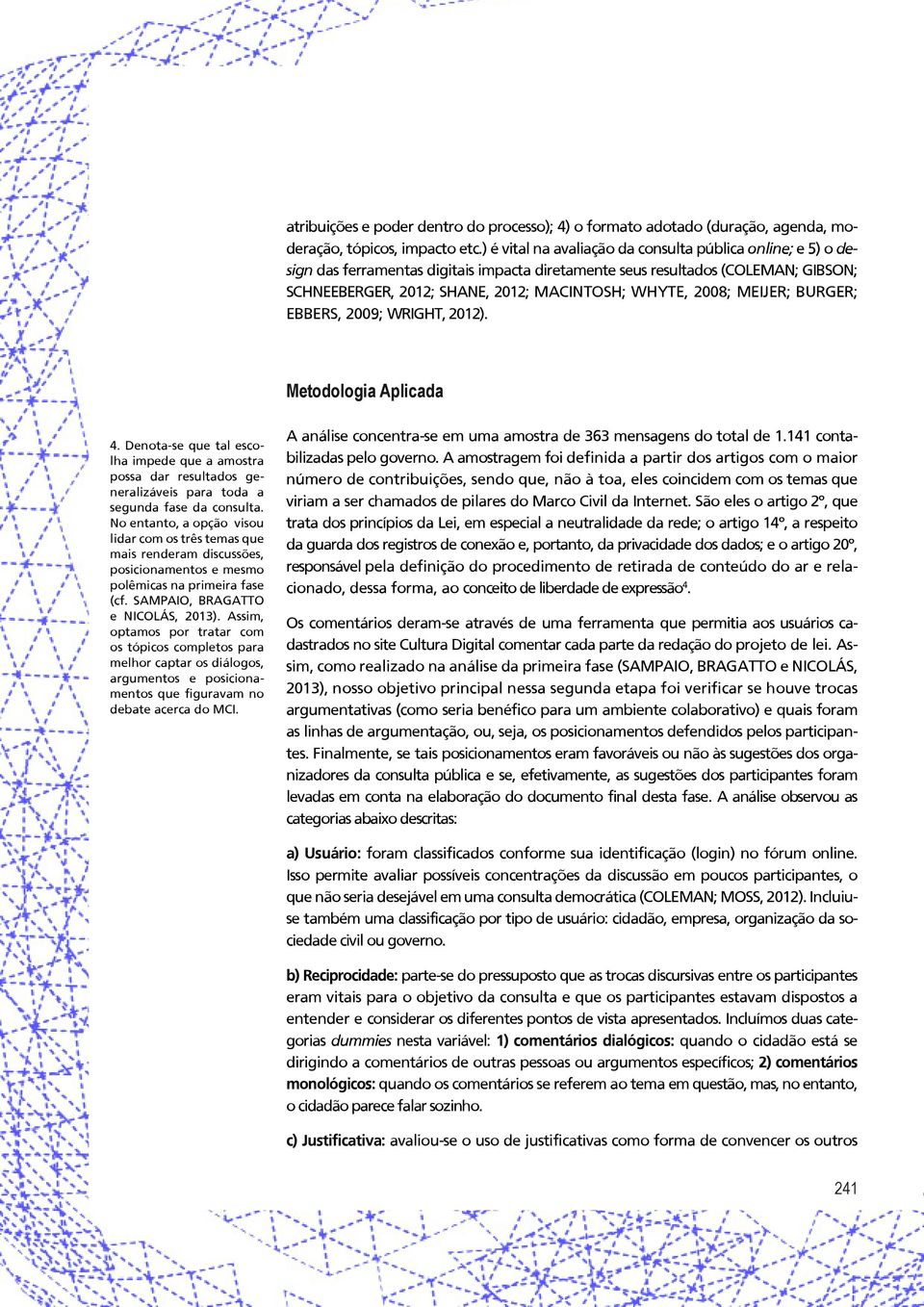 2008; MEIJER; BURGER; EBBERS, 2009; WRIGHT, 2012). Metodologia Aplicada 4. Denota-se que tal escolha impede que a amostra possa dar resultados generalizáveis para toda a segunda fase da consulta.