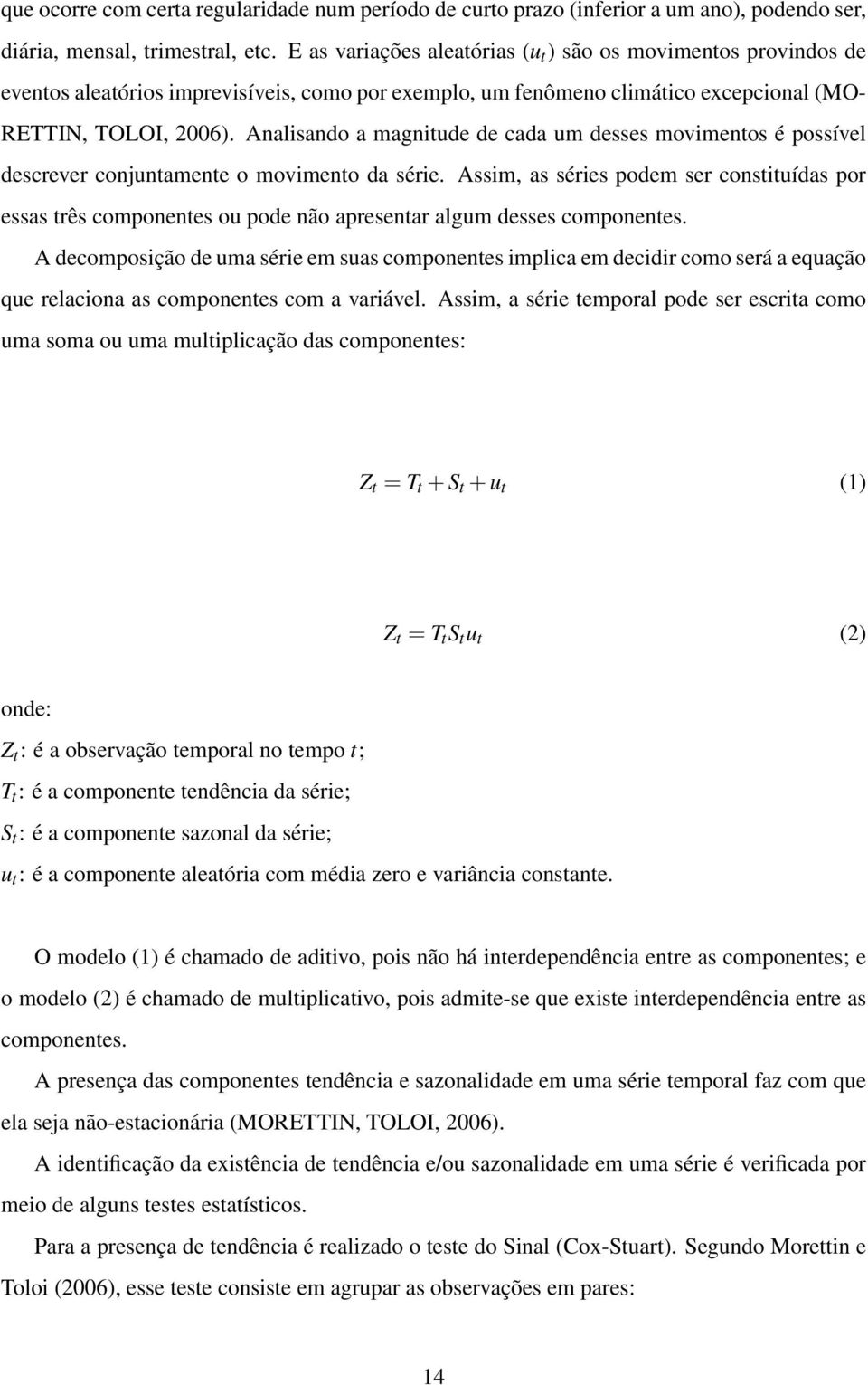 Analisando a magnitude de cada um desses movimentos é possível descrever conjuntamente o movimento da série.