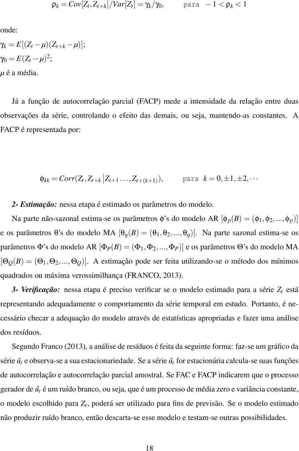 A FACP é representada por: φ kk = Corr(Z t,z t+k Zt+1...,Z t+(k+1) ), para k = 0,±1,±2, 2- Estimação: nessa etapa é estimado os parâmetros do modelo.