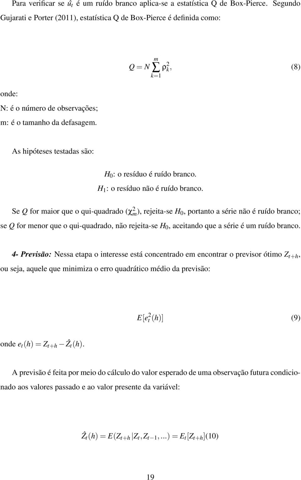 Q = N m k=1 ρ 2 k, (8) As hipóteses testadas são: H 0 : o resíduo é ruído branco. H 1 : o resíduo não é ruído branco.