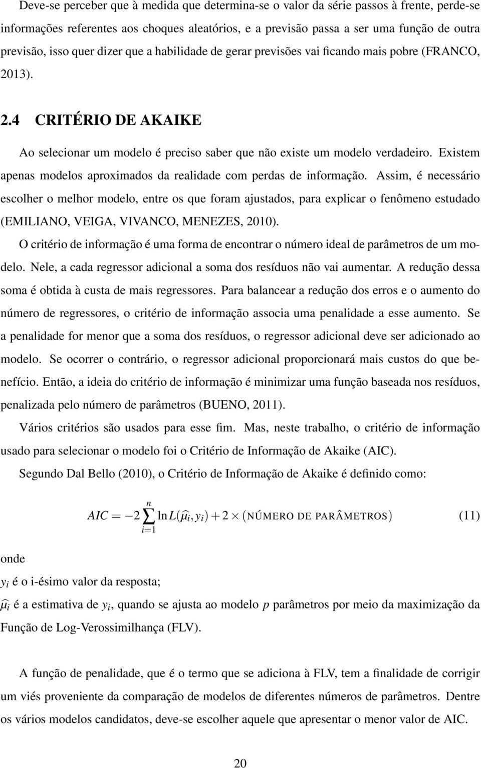 Existem apenas modelos aproximados da realidade com perdas de informação.