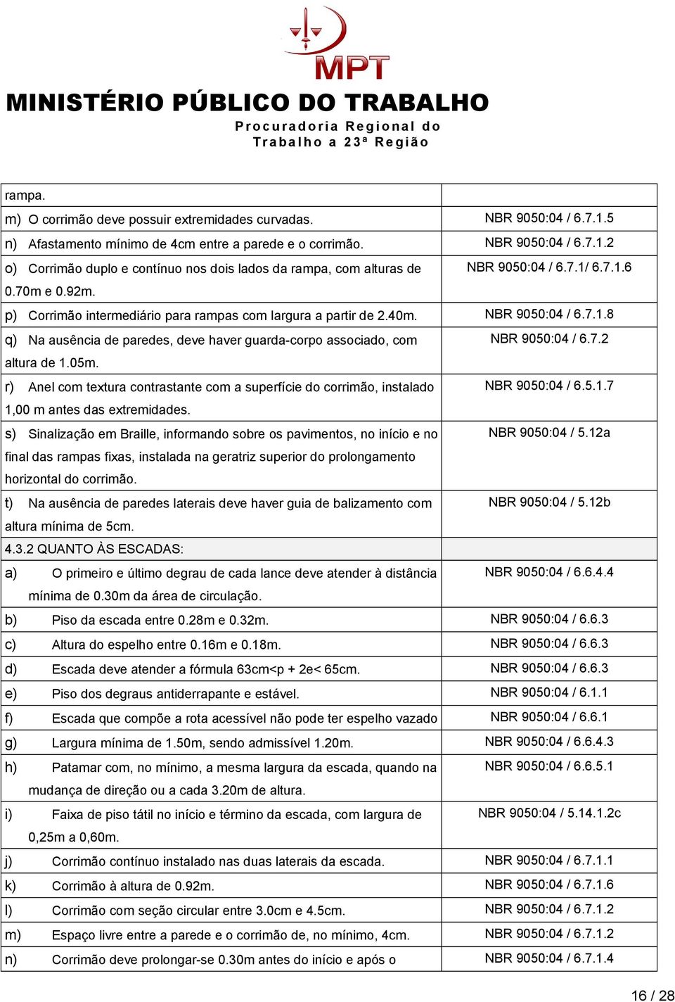 7.2 altura de 1.05m. r) Anel com textura contrastante com a superfície do corrimão, instalado NBR 9050:04 / 6.5.1.7 1,00 m antes das extremidades.