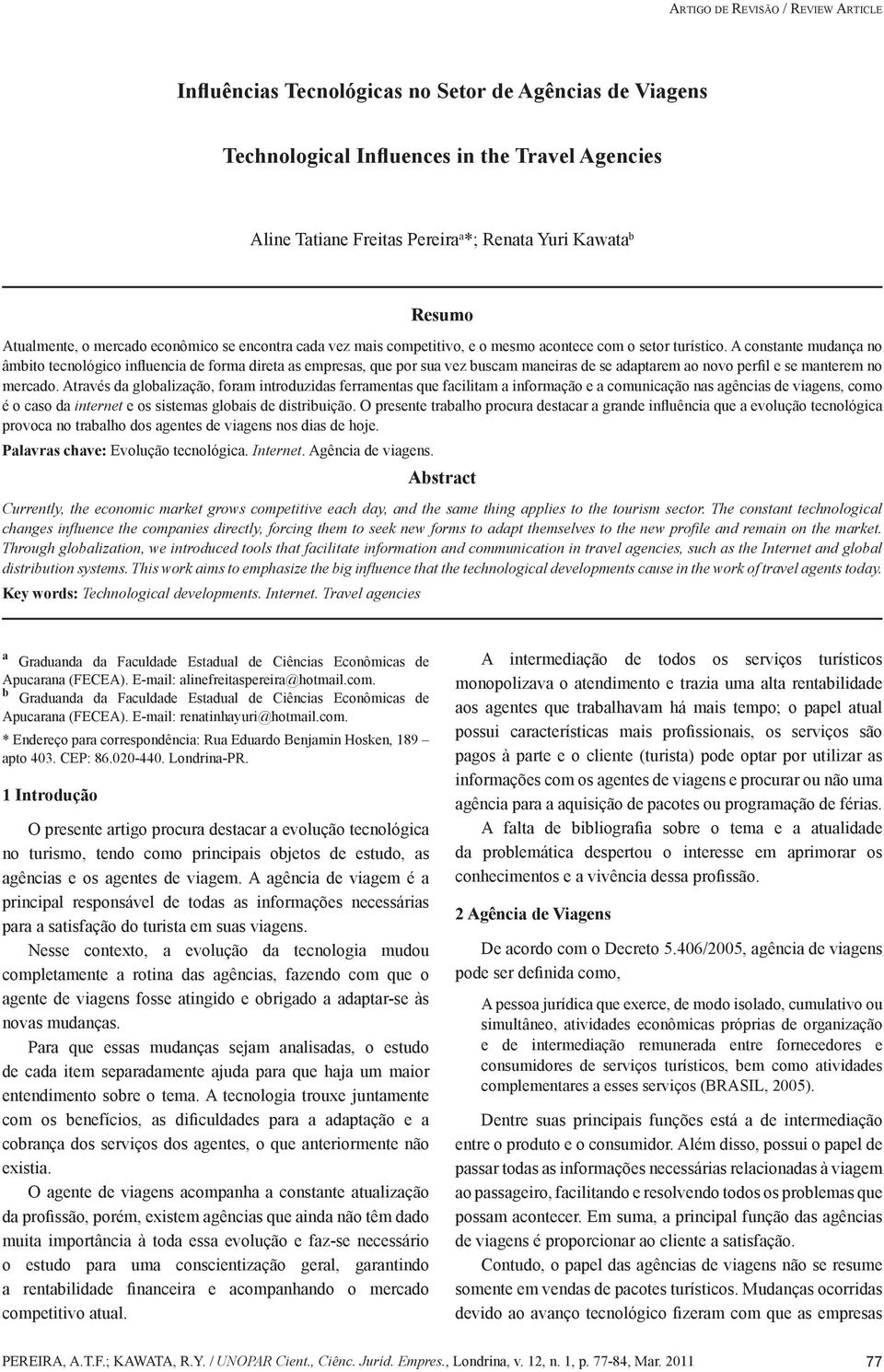 A constante mudança no âmbito tecnológico influencia de forma direta as empresas, que por sua vez buscam maneiras de se adaptarem ao novo perfil e se manterem no mercado.