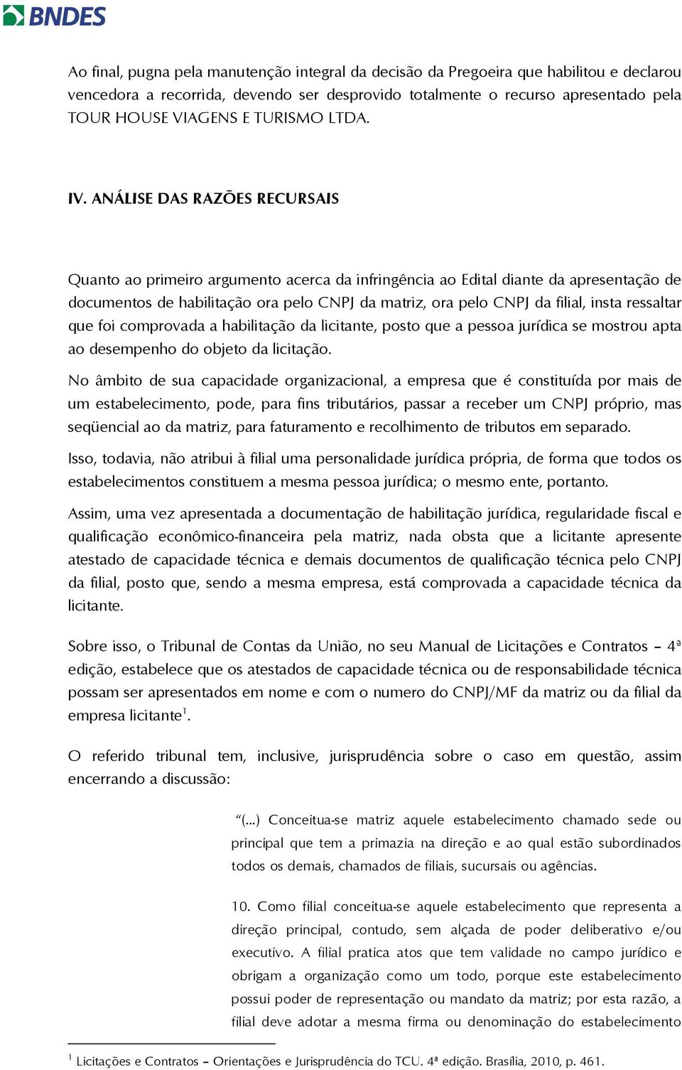 ANÁLISE DAS RAZÕES RECURSAIS Quanto ao primeiro argumento acerca da infringência ao Edital diante da apresentação de documentos de habilitação ora pelo CNPJ da matriz, ora pelo CNPJ da filial, insta