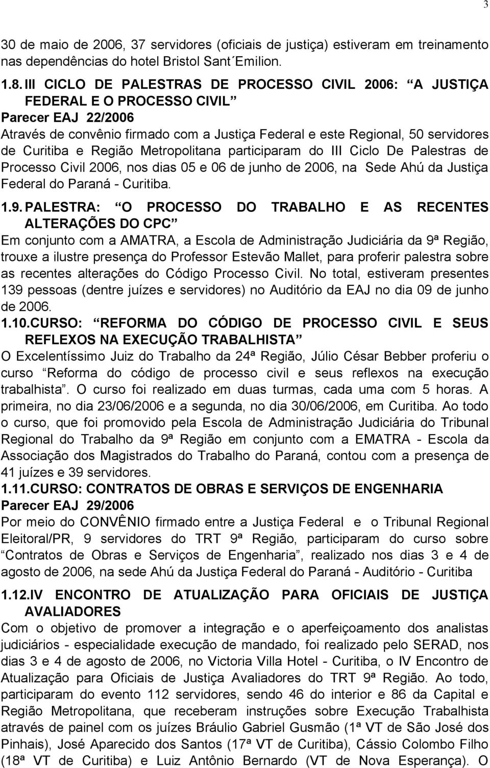 Região Metropolitana participaram do III Ciclo De Palestras de Processo Civil 2006, nos dias 05 e 06 de junho de 2006, na Sede Ahú da Justiça Federal do Paraná - Curitiba. 1.9.