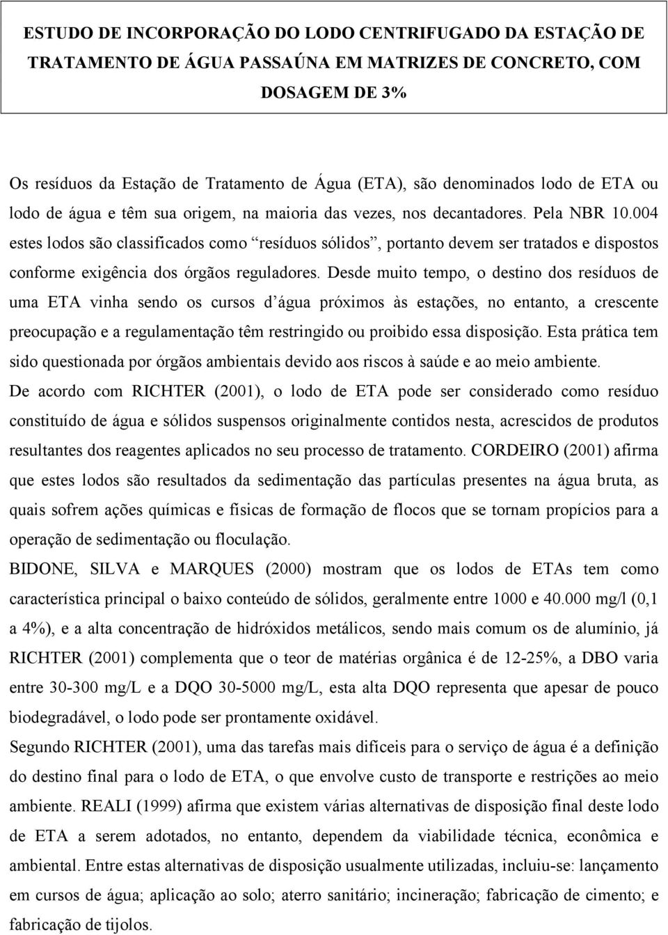 004 estes lodos são classificados como resíduos sólidos, portanto devem ser tratados e dispostos conforme exigência dos órgãos reguladores.